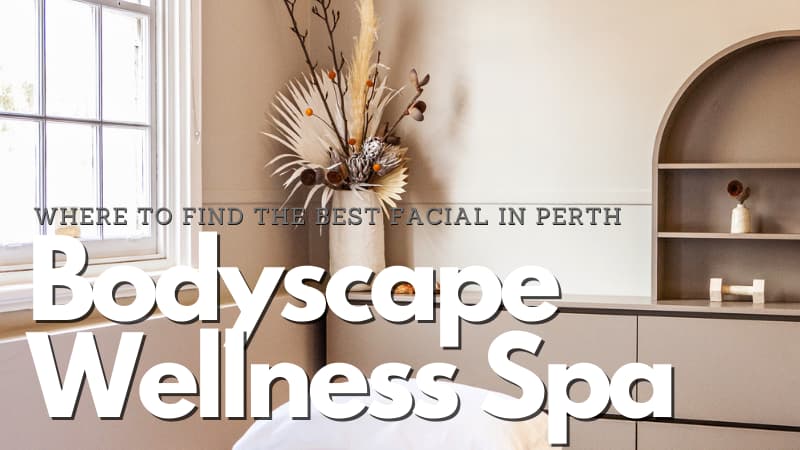 Bodyscape facial in Perth treatment room shelving and dried botanicals in the background. The overlaid text reads "Where to find the best facial in Perth Bodyscape Wellness Spa"