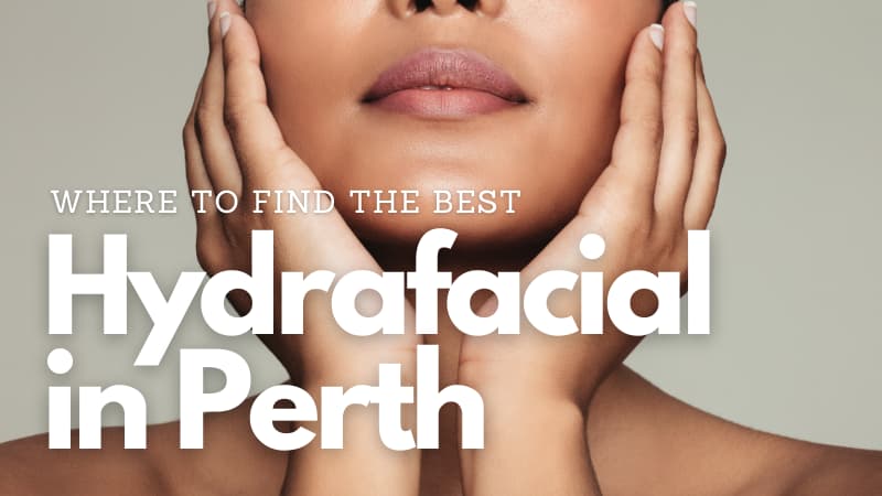 Woman with fresh skin holding her chin in her hands. Overlaid text reads "Where to find the best Hydrafacial in Perth"